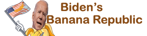 Joe Biden’s Banana Republic